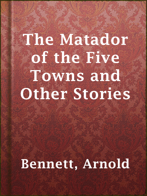 Title details for The Matador of the Five Towns and Other Stories by Arnold Bennett - Available